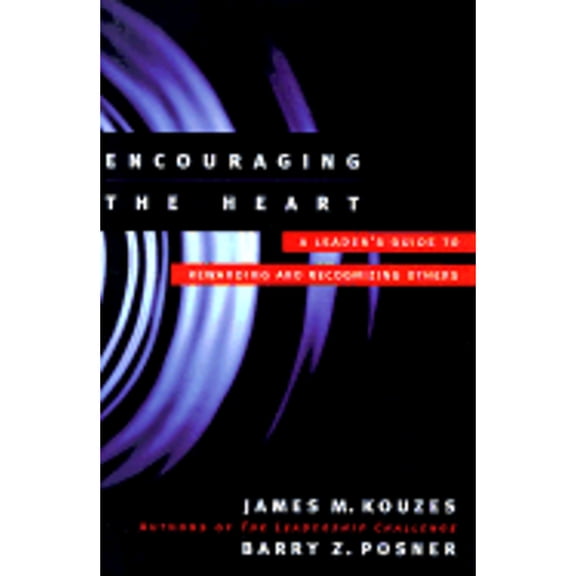 Encouraging the Heart: A Leader's Guide to Rewarding and Recognizing Others (J-B Leadership Challenge: Kouzes/Posner)