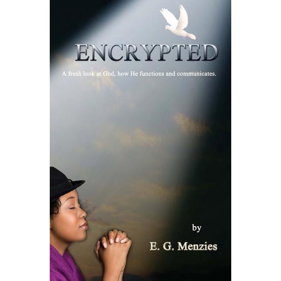 Encrypted: A fresh look at God, how He functions and communicates., (Paperback)