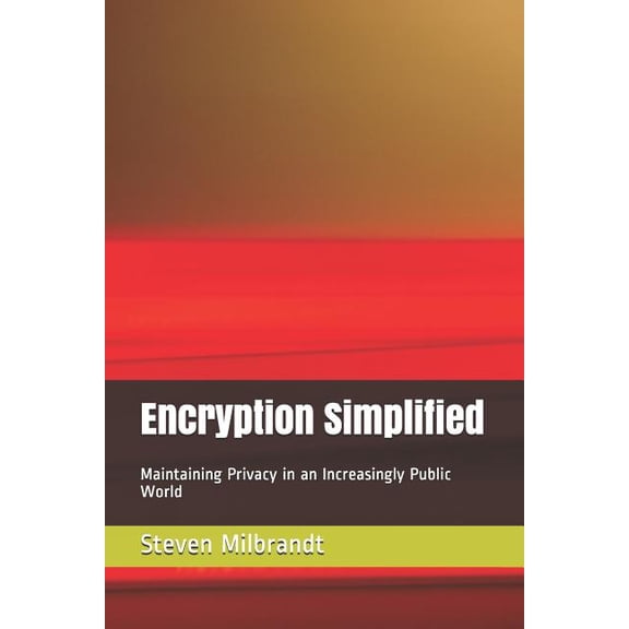 Encryption Simplified: Maintaining Privacy in an Increasingly Public World, (Paperback)