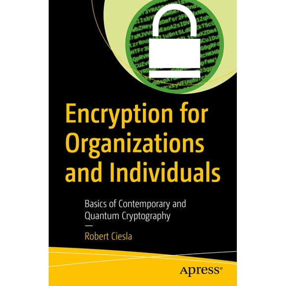 Encryption for Organizations and Individuals: Basics of Contemporary and Quantum Cryptography, (Paperback)