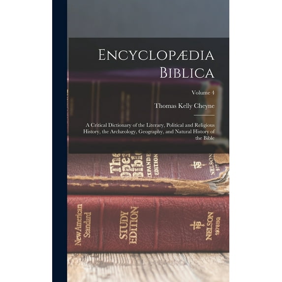 Encyclop?dia Biblica: A Critical Dictionary of the Literary, Political and Religious History, the Arch?ology, Geography, and Natural History