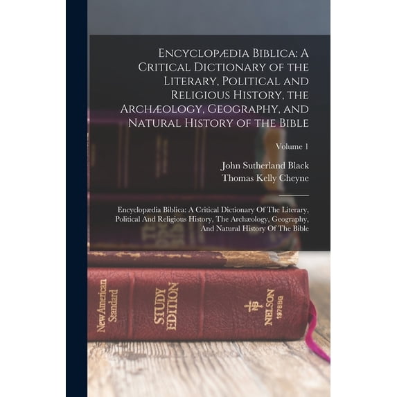 Encyclopædia Biblica: A Critical Dictionary of the Literary, Political and Religious History, the Archæology, Geography, and Natural History of the Bible: Encyclopædia Biblica: A Critical Dictionary O