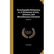 Encyclopaedia Britannica; Or, a Dictionary of Arts, Sciences, and Miscellaneous Literature; Volume 19 Hardcover 136213581X 9781362135814 Anonymous