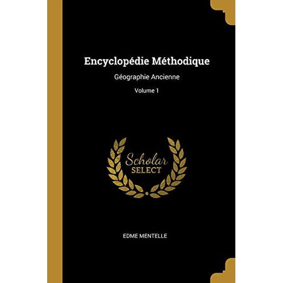 Encyclopdie Mthodique: Gographie Ancienne; Volume 1 French Edition Paperback 0274890151 9780274890156 Edme Mentelle