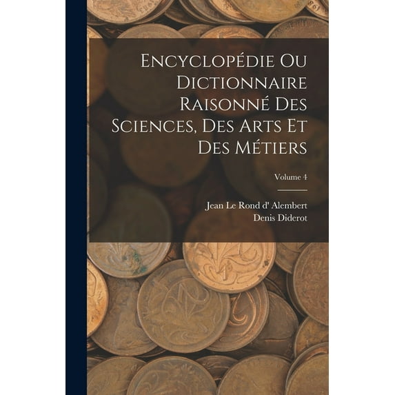 Encyclopédie Ou Dictionnaire Raisonné Des Sciences, Des Arts Et Des Métiers; Volume 4, (Paperback)