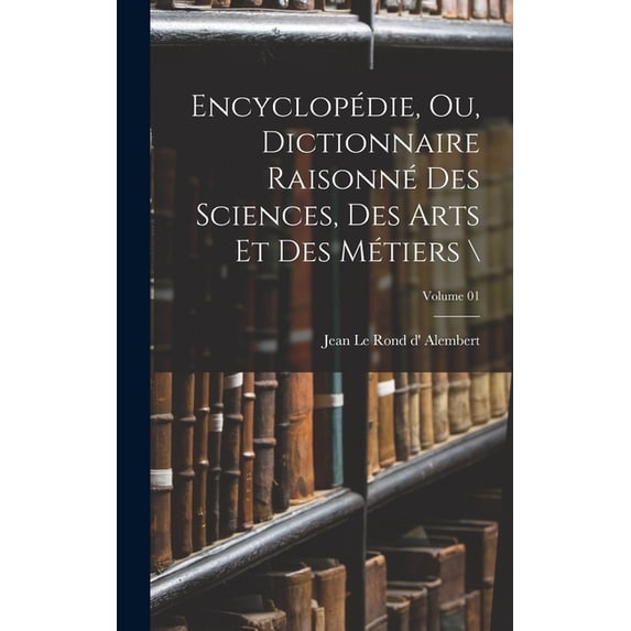 Encyclopédie, ou, Dictionnaire raisonné des sciences, des arts et des métiers \; Volume 01, (Hardcover)