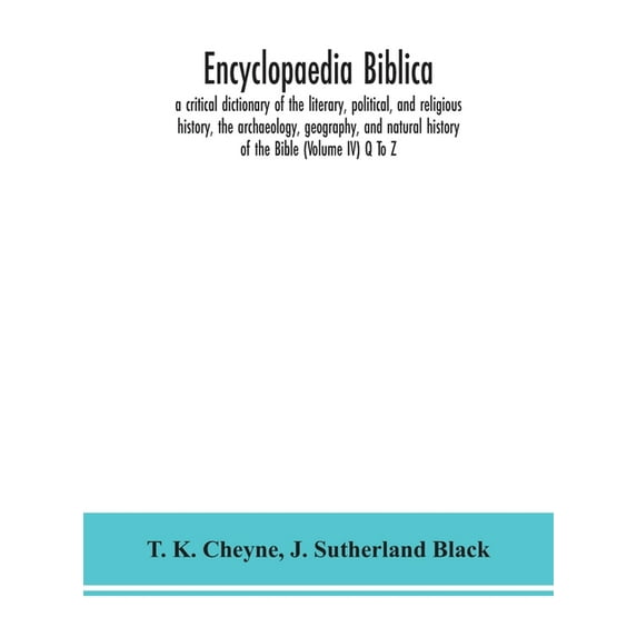 Encyclopaedia Biblica: A Critical Dictionary Of The Literary, Political, And Religious History, The Archaeology, Geograp, (Hardcover)