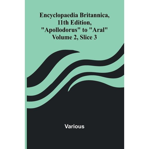 Encyclopaedia Britannica, 11Th Edition, "Apollodorus" To "Aral" Volume 2, Slice 3, (Paperback)