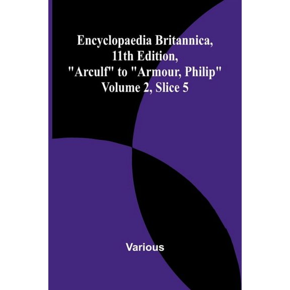 Encyclopaedia Britannica, 11Th Edition, "Arculf" To "Armour, Philip" Volume 2, Slice 5, (Paperback)