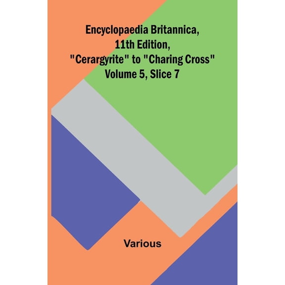 Encyclopaedia Britannica, 11Th Edition, "Cerargyrite" To "Charing Cross" Volume 5, Slice 7, (Paperback)