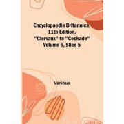 Encyclopaedia Britannica, 11Th Edition,quot;Clervaux" To "Cockade" Volume 6, Slice 5, Paperback