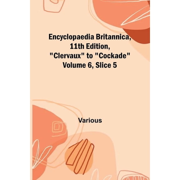 Encyclopaedia Britannica, 11Th Edition, "Clervaux" To "Cockade" Volume 6, Slice 5, (Paperback)