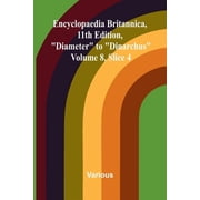 Encyclopaedia Britannica, 11th Edition,quot;Diameter" to "Dinarchus" Volume 8, Slice 4, Paperback