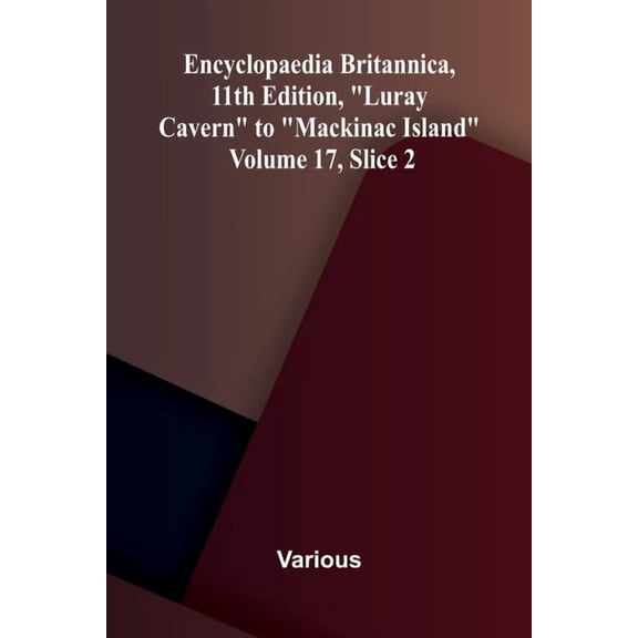 Encyclopaedia Britannica, 11th Edition, "Luray Cavern" to "Mackinac Island" Volume 17, Slice 2, (Paperback)