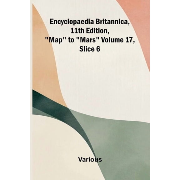 Encyclopaedia Britannica, 11th Edition, "Map" to "Mars" Volume 17, Slice 6, (Paperback)