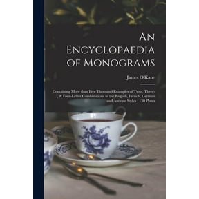 An Encyclopaedia of Monograms : Containing More Than Five Thousand Examples of Two-, Three-, & Four-letter Combinations in the English, French, German
