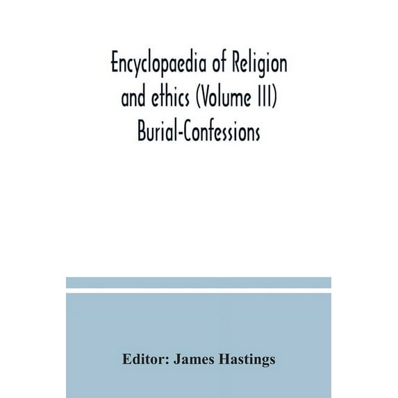 Encyclopaedia of religion and ethics (Volume III) Burial-Confessions, (Paperback)