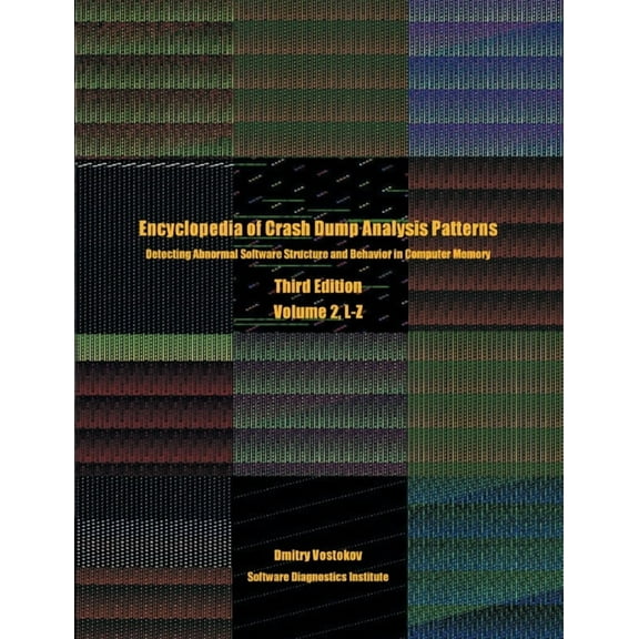 Encyclopedia of Crash Dump Analysis Patterns, Volume 2, L-Z: Detecting Abnormal Software Structure and Behavior in Compu, (Paperback)