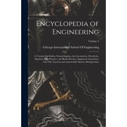 Encyclopedia of Engineering A Treatise On Boilers, Steam Engines, the Locomotive, Electricity, Machine Shop Practice, A, Paperback