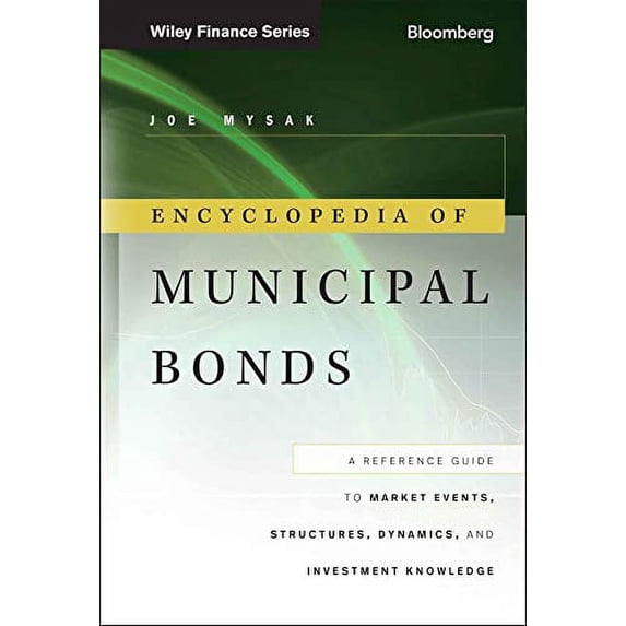 Pre-Owned Encyclopedia of Municipal Bonds: A Reference Guide to Market Events, Structures, Dynamics, and Investment Knowledge (Hardcover) 1118006755 9781118006757
