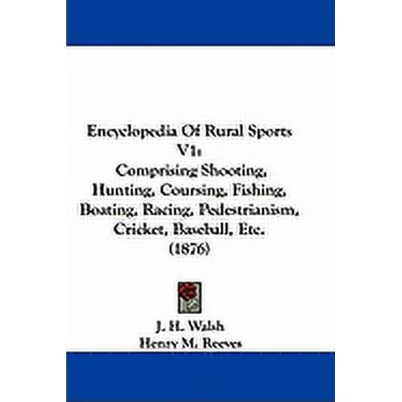 Encyclopedia of Rural Sports V1 : Comprising Shooting, Hunting, Coursing, Fishing, Boating, Racing, Pedestrianism, Cricket, Baseball, Etc. (1876) (Paperback)