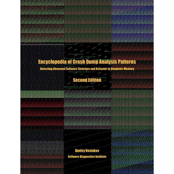 Encyclopedia of Crash Dump Analysis Patterns: Detecting Abnormal Software Structure and Behavior in Computer Memory, Second Edition (Paperback)