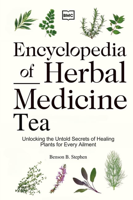 Encyclopedia of Herbal Medicine Tea: Unlocking the Untold Secrets of Healing Plants for Every Ailment, (Paperback)