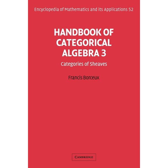 Encyclopedia of Mathematics and Its Appl Handbook of Categorical Algebra: Volume 3, Sheaf Theory, Book 52, (Paperback)