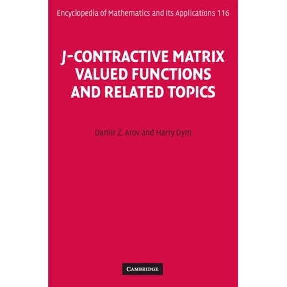 Encyclopedia of Mathematics and Its Appl J-Contractive Matrix Valued Functions and Related Topics, Book 116, (Hardcover)