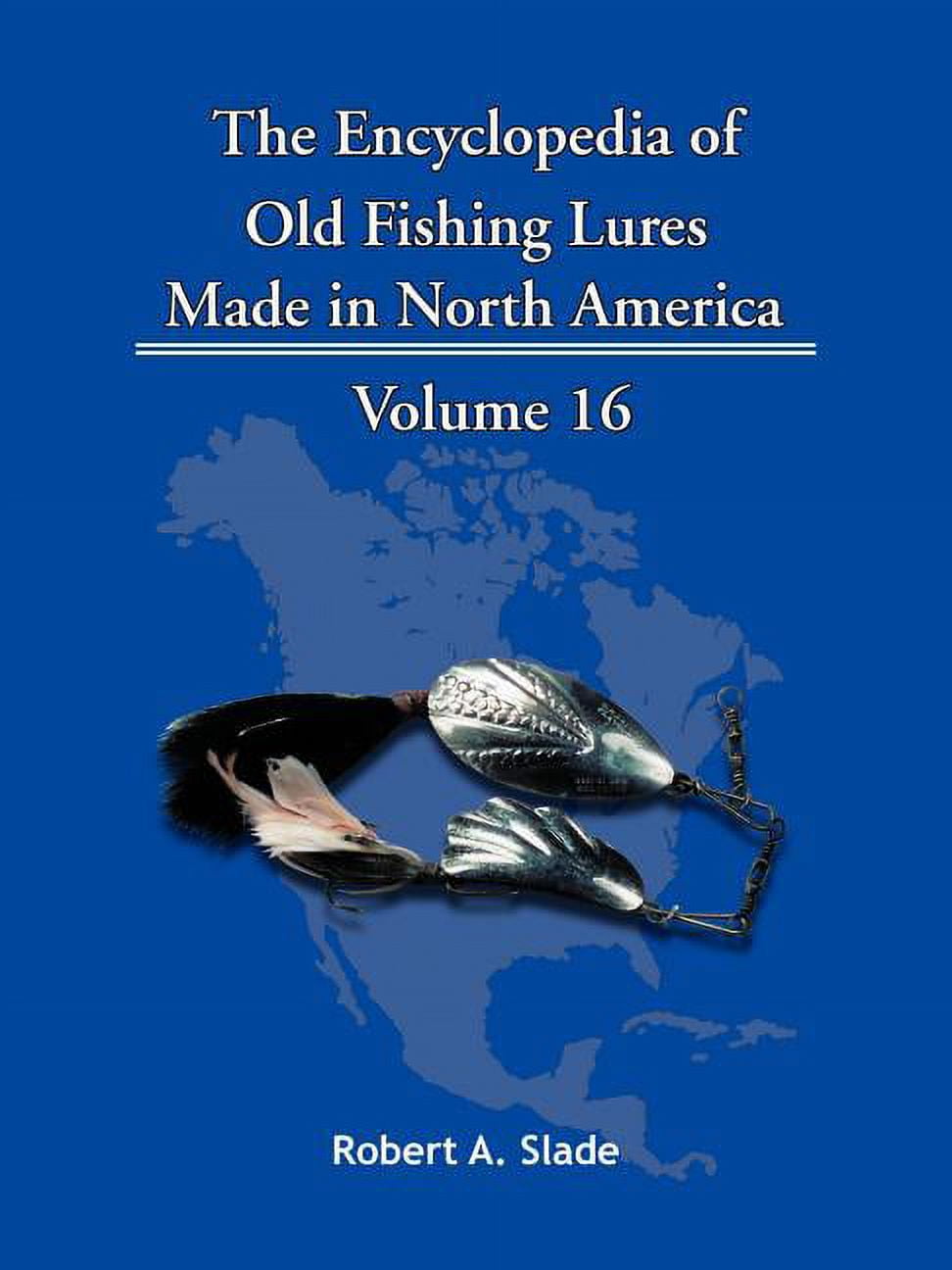 encyclopedia of fishing lures The Old Made in North America, Volume 1: A by Robert A. Slade Robert A BooksDVDs