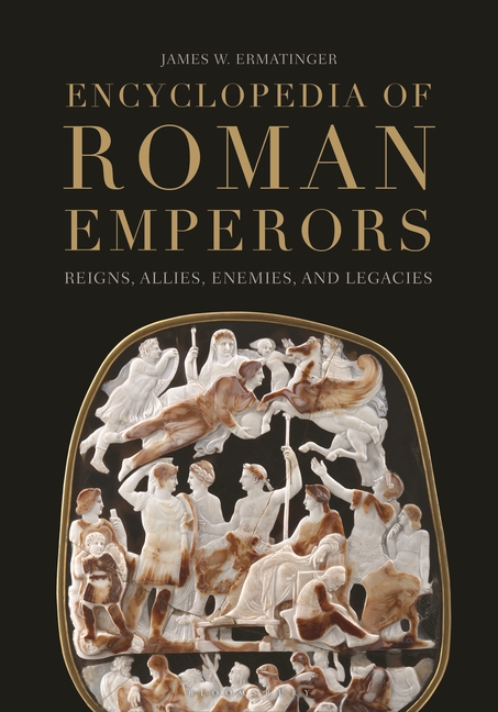 Encyclopedia of Roman Emperors: Reigns, Allies, Enemies, and Legacies, (Hardcover)