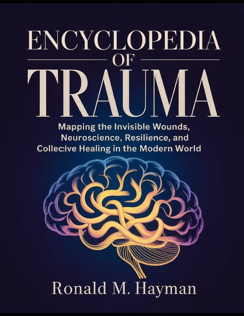 Encyclopedia of Trauma: Mapping the Invisible Wounds, Neuroscience, Resilience, and Collective Healing in the Modern Wor, (Paperback)