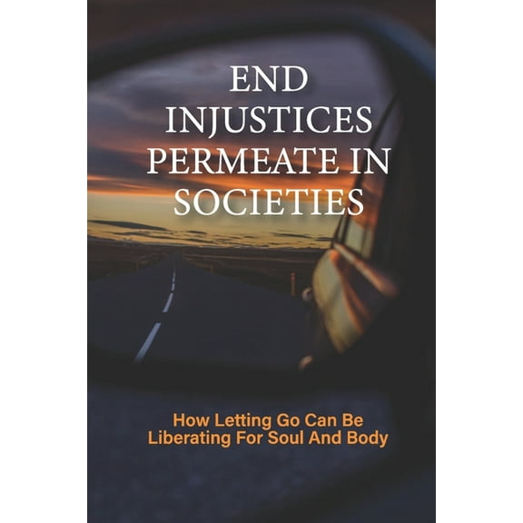 End Injustices Permeate In Societies: How Letting Go Can Be Liberating For Soul And Body: Building For The Future (Paperback)