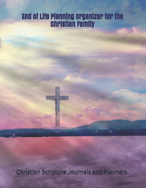 CHRISTIAN SCRIPTU JOURNALS AND PLANNERS End of Life Planning Organizer for the Christian Family: *What My Family Needs to Know When I Die* (Final Wishes and Instructions Estate Planning Binder with Christian Quotes, 8.5 x 11), (Paperback)