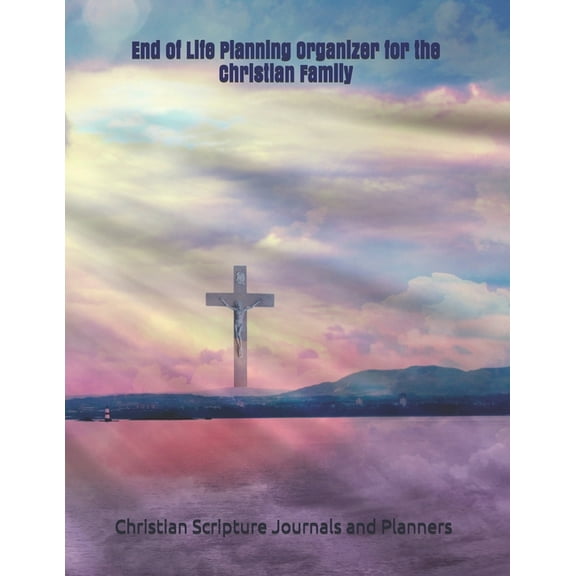 End of Life Planning Organizer for the Christian Family: *What My Family Needs to Know When I Die* (Final Wishes and Instructions Estate Planning Binder with Christian Quotes, 8.5 x 11), (Paperback)