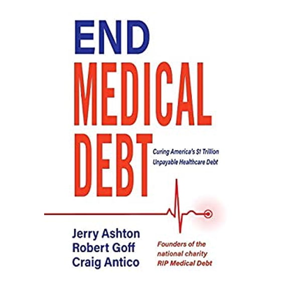 Pre-Owned End Medical Debt: Curing America's $1 Trillion Unpayable Healthcare Debt (Hardcover) 0989224104 9780989224109
