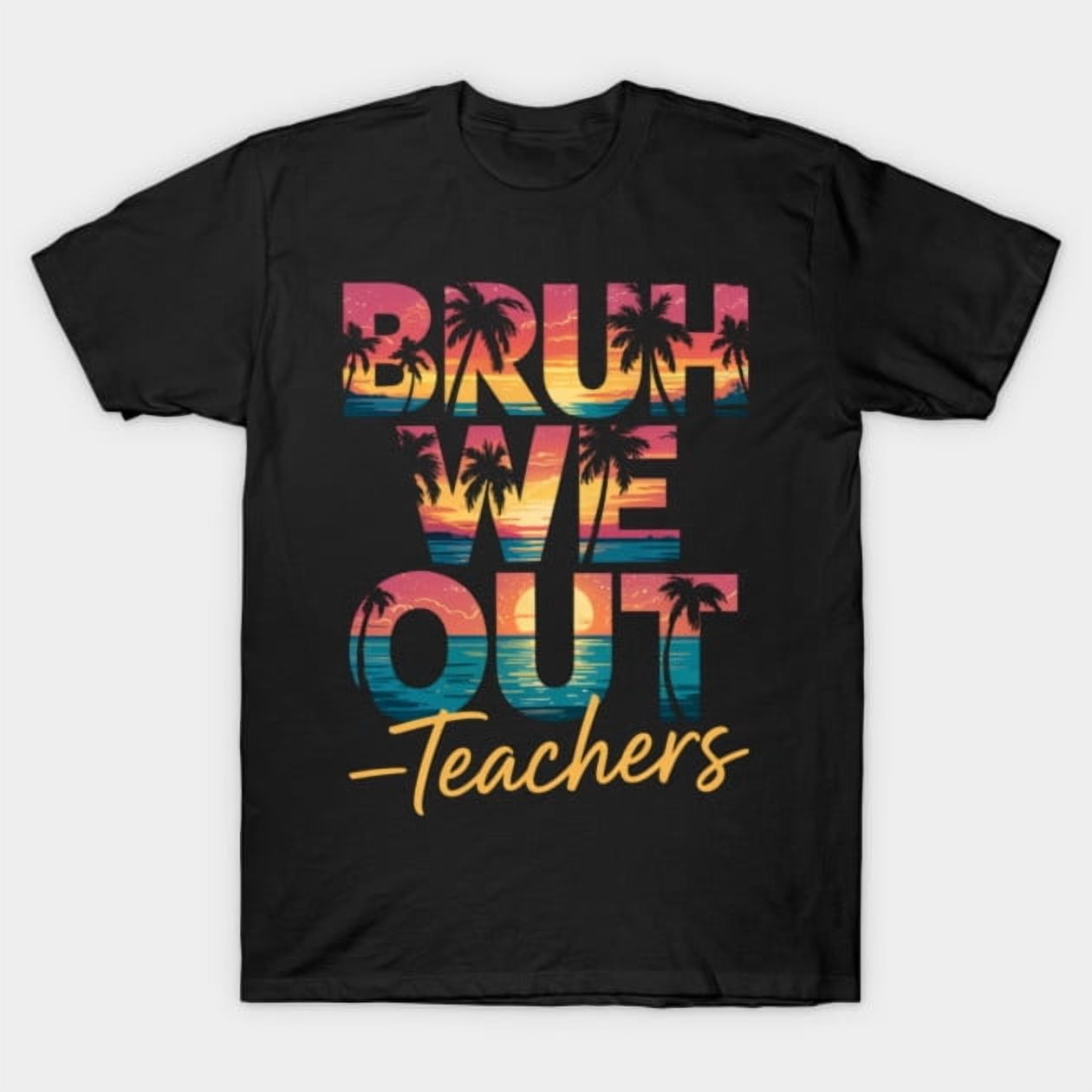 End Of School Year Teacher Summer Bruh We Out Teachers Funny Last Day Unisex T-Shirt - Must-Have