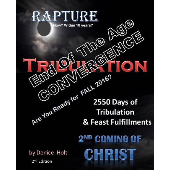 End of the Age Convergence 2nd Edition: 2550 Days of Tribulation & Feast Fulfillments