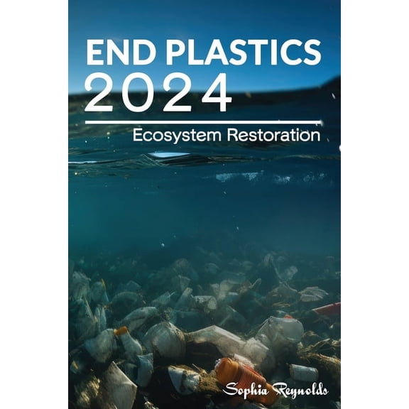 End Plastics 2024: Discover Effective Strategies to Combat Plastic Pollution and Restore Our Planet's Health (Ecosystem , (Paperback)