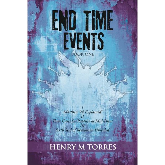 End Time Events Book One: I Matthew 24 Explained ii Three Cases for Rapture at Mid-Point III Sixth Seal of Revelation Un, (Paperback)