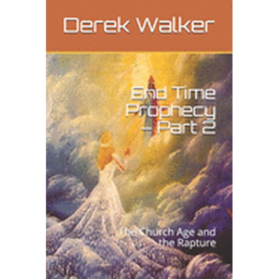 End Time Prophecy - Part 2: The Church Age and the Rapture