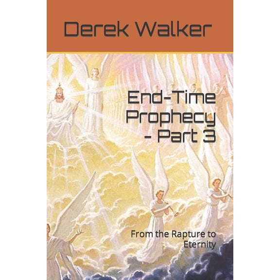 End-Time Prophecy - Part 3: From the Rapture to Eternity (Paperback)