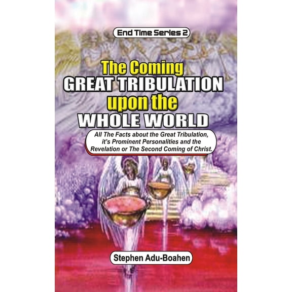 End-Time: The Coming Great Tribulation Upon The Whole World (Paperback)