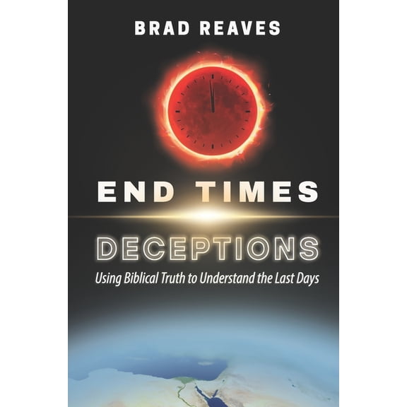End Times Deceptions: Using Biblical Truth to Understand the Last Days, (Paperback)