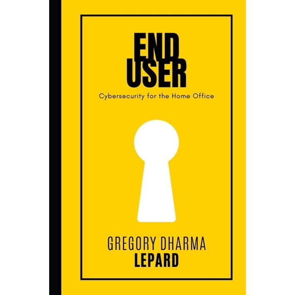 End-User: Cybersecurity for the Home Office, (Paperback)