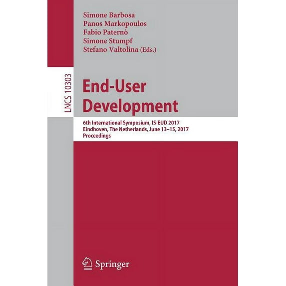 End-User Development: 6th International Symposium, Is-Eud 2017, Eindhoven, the Netherlands, June 13-15, 2017, Proceeding, (Paperback)