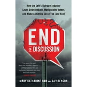 End of Discussion : How the Left's Outrage Industry Shuts Down Debate, Manipulates Voters, and Makes America Less Free (and Fun) (Paperback)
