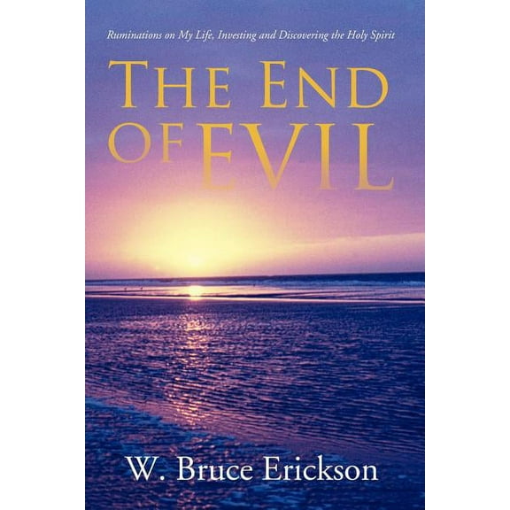 End of Evil : Ruminations on My Life, Investing and Discovering the Holy Spirit