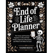 End of Life Planner The Funny and Practical Organizer to Record Final Wishes, Important Information, and What to Do Whe, Paperback
