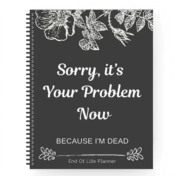 End of Life Planner Title Sorry Its Your Problem Now Because Im Dead Organizer Binder Notebook(8.46×11in)